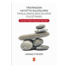 Travmadan Hayatta Kalanların Parçalanmış Benliklerini İyileştirmek - Janina Fisher
