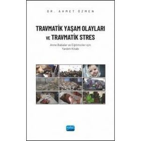 Travmatik Yaşam Olayları ve Travmatik Stres Anne Babalar ve Eğitimciler İçin Yardım Kitabı - Nobel Akademik Yayıncılık