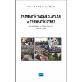 Travmatik Yaşam Olayları ve Travmatik Stres Anne Babalar ve Eğitimciler İçin Yardım Kitabı - Nobel Akademik Yayıncılık