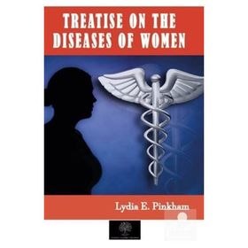 Treatise On The Diseases Of Women Lydia E. Pinkham-Platanus Publishing