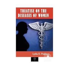 Treatise On The Diseases Of Women Lydia E. Pinkham-Platanus Publishing