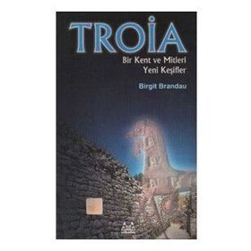 Troya Bir Kent ve Mitleri Yeni Keşifler - Birgit Brandau