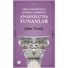 TROYA SAVAŞI'NDAN İSTİKLAL HARBI'NE ANADOLU'DA YUNANLAR - JOHN FREELY