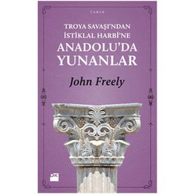 TROYA SAVAŞI'NDAN İSTİKLAL HARBI'NE ANADOLU'DA YUNANLAR - JOHN FREELY