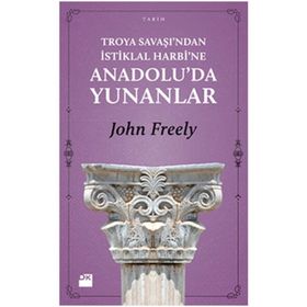 TROYA SAVAŞI'NDAN İSTİKLAL HARBI'NE ANADOLU'DA YUNANLAR - JOHN FREELY