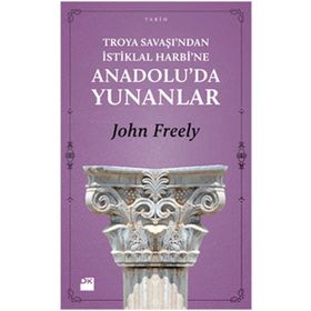 TROYA SAVAŞI'NDAN İSTİKLAL HARBI'NE ANADOLU'DA YUNANLAR - JOHN FREELY