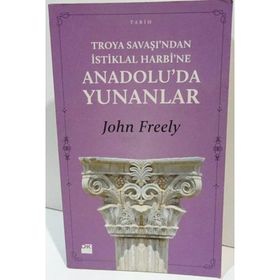 TROYA SAVAŞI'NDAN İSTİKLAL HARBI'NE ANADOLU'DA YUNANLAR - JOHN FREELY
