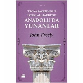 TROYA SAVAŞI'NDAN İSTİKLAL HARBI'NE ANADOLU'DA YUNANLAR - JOHN FREELY