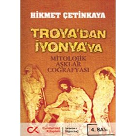 TROYA'DAN İYONYA'YA MITOLOJIK AŞKLAR COĞRAFYASI - HIKMET ÇETİNKAYA