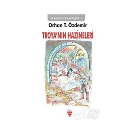 Troya'nın Hazineleri: Silahsız Avcılar Serisi-1 / Orhan T. Özdemir
