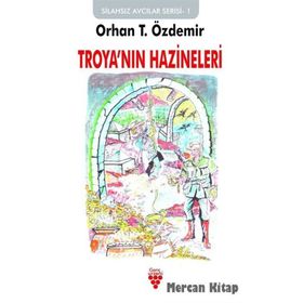 Troya'nın Hazineleri: Silahsız Avcılar Serisi-1 / Orhan T. Özdemir