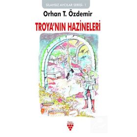 Troya'nın Hazineleri: Silahsız Avcılar Serisi-1 / Orhan T. Özdemir