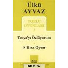 Troya’yı Özlüyorum - 8 Kısa Oyun - Ülkü Ayvaz