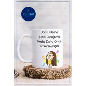 Truego Daha İyilerine Layık Olduğumu Keşke Daha Önce Farketseymişim Baskılı Kupa