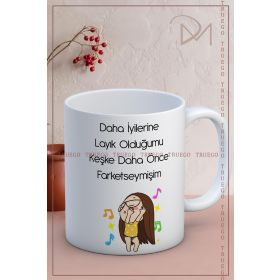 Truego Daha İyilerine Layık Olduğumu Keşke Daha Önce Farketseymişim Baskılı Kupa