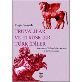 Truvalılar ve Etrüskler Türk İdiler - Çingiz Garaşarlı