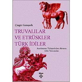 Truvalılar ve Etrüskler Türk İdiler - Çingiz Garaşarlı