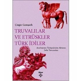 Truvalılar ve Etrüskler Türk İdiler - Çingiz Garaşarlı