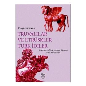 Truvalılar ve Etrüskler Türk İdiler - Çingiz Garaşarlı