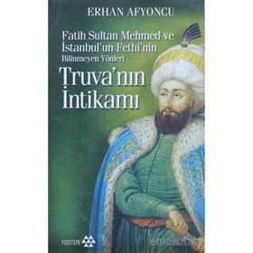 TRUVA'NIN İNTİKAMI FATIH SULTAN MEHMET VE İSTANBUL'UN FETHININ BILINMEYEN YÖNLERİ - ERHAN AFYONCU
