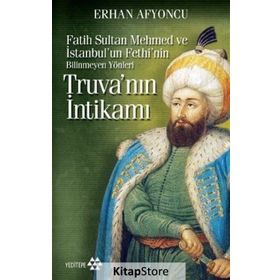 TRUVA'NIN İNTİKAMI FATIH SULTAN MEHMET VE İSTANBUL'UN FETHININ BILINMEYEN YÖNLERİ - ERHAN AFYONCU