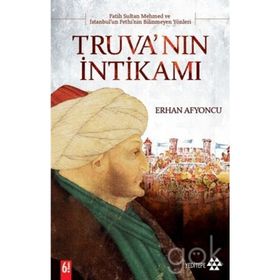 TRUVA'NIN İNTİKAMI FATIH SULTAN MEHMET VE İSTANBUL'UN FETHININ BILINMEYEN YÖNLERİ - ERHAN AFYONCU