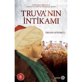 TRUVA'NIN İNTİKAMI FATIH SULTAN MEHMET VE İSTANBUL'UN FETHININ BILINMEYEN YÖNLERİ - ERHAN AFYONCU