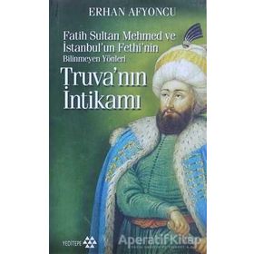 TRUVA'NIN İNTİKAMI FATIH SULTAN MEHMET VE İSTANBUL'UN FETHININ BILINMEYEN YÖNLERİ - ERHAN AFYONCU