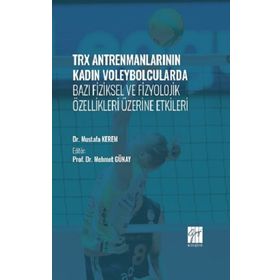 TRX Antrenmanlarının Kadın Voleybolcularda Bazı Fiziksel ve Fizyolojik Özellikleri Üzerine Etkileri-Dr. Mustafa Kerem-Gazi Kitapevi
