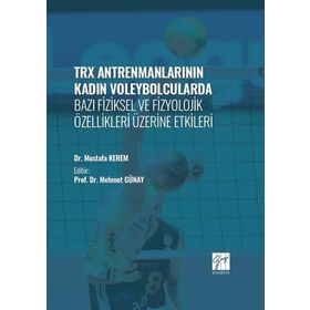 TRX Antrenmanlarının Kadın Voleybolcularda Bazı Fiziksel ve Fizyolojik Özellikleri Üzerine Etkileri-Dr. Mustafa Kerem-Gazi Kitapevi