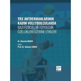 TRX Antrenmanlarının Kadın Voleybolcularda Bazı Fiziksel ve Fizyolojik Özellikleri Üzerine Etkileri Gazi Kitabevi