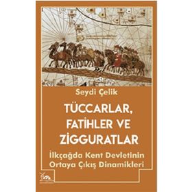Tüccarlar Fatihler ve Zigguratlar - Seydi Çelik