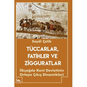 Tüccarlar Fatihler ve Zigguratlar - Seydi Çelik