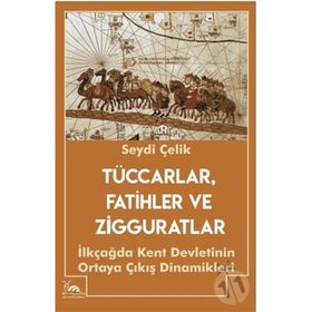 Tüccarlar Fatihler ve Zigguratlar - Seydi Çelik