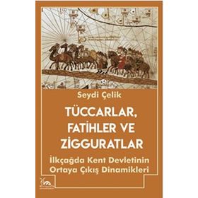 Tüccarlar Fatihler ve Zigguratlar - Seydi Çelik