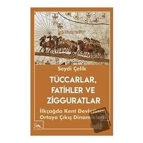 Tüccarlar Fatihler ve Zigguratlar - Seydi Çelik