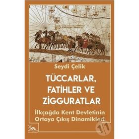 Tüccarlar Fatihler ve Zigguratlar - Seydi Çelik