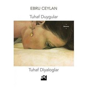 Tuhaf Duygular Tuhaf Diyaloglar - Ebru Ceylan