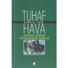 Tuhaf Hava Sınırlar Çağında Kültür, Bilim ve Teknoloji - Andrew Ross
