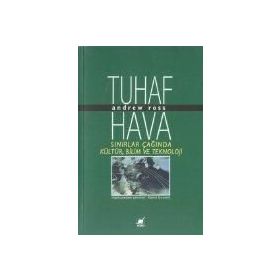 Tuhaf Hava Sınırlar Çağında Kültür, Bilim ve Teknoloji - Andrew Ross