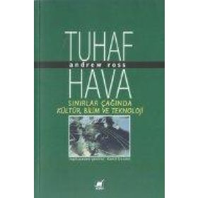 Tuhaf Hava Sınırlar Çağında Kültür, Bilim ve Teknoloji - Andrew Ross