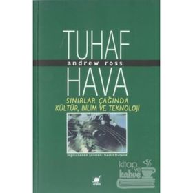 Tuhaf Hava Sınırlar Çağında Kültür, Bilim ve Teknoloji - Andrew Ross