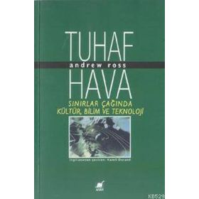 Tuhaf Hava Sınırlar Çağında Kültür, Bilim ve Teknoloji - Andrew Ross