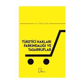 Tüketici Hakları Farkındalığı ve Tasarruflar - Gülden Gök
