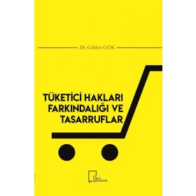 Tüketici Hakları Farkındalığı ve Tasarruflar - Gülden Gök