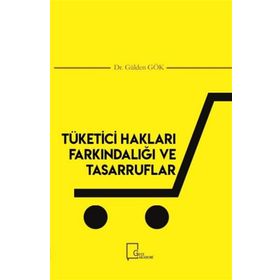 Tüketici Hakları Farkındalığı ve Tasarruflar - Gülden Gök