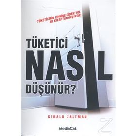 Tüketici Nasıl Düşünür? Tüketicinin Zihnine Giden Yol Bu Kitaptan Geçiyor! - Gerald Zaltman