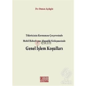 TÜKETICININ KORUNMASI ÇERÇEVESINDE MOBIL HABERLEŞME ABONELIK SÖZLEŞMESINDE GENEL İŞLEM KOŞULLARI - OSMAN AÇIKGÖZ