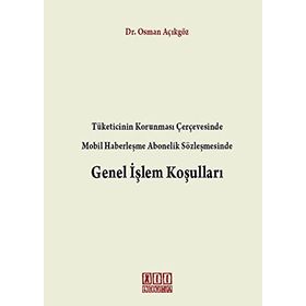TÜKETICININ KORUNMASI ÇERÇEVESINDE MOBIL HABERLEŞME ABONELIK SÖZLEŞMESINDE GENEL İŞLEM KOŞULLARI - OSMAN AÇIKGÖZ