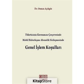 TÜKETICININ KORUNMASI ÇERÇEVESINDE MOBIL HABERLEŞME ABONELIK SÖZLEŞMESINDE GENEL İŞLEM KOŞULLARI - OSMAN AÇIKGÖZ